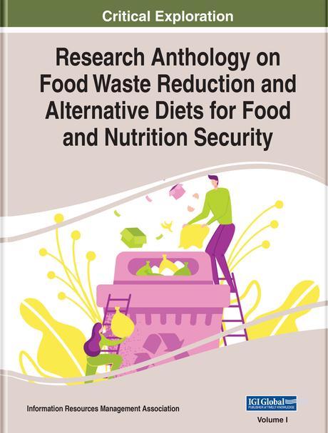 Research Anthology on Food Waste Reduction and Alternative Diets for Food and Nutrition Security by Information Resources Management Association