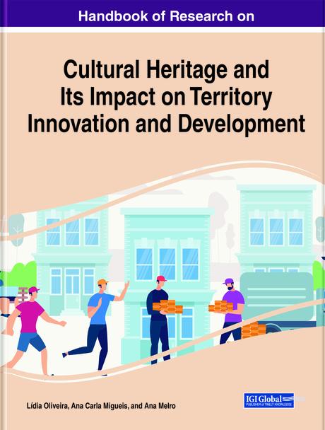 Handbook of Research on Cultural Heritage and Its Impact on Territory Innovation and Development by Ana Carla Amaro, Ana Melro, Lídia Oliveira