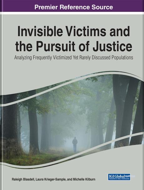 Invisible Victims and the Pursuit of Justice: Analyzing Frequently Victimized Yet Rarely Discussed Populations by Laura Krieger-Sample, Michelle Kilburn, Raleigh Blasdell