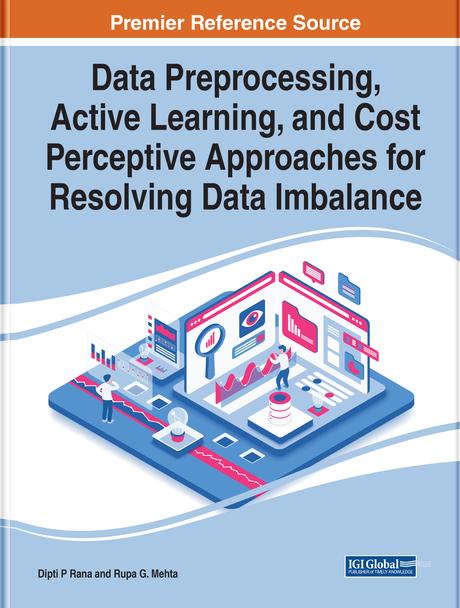 Data Preprocessing, Active Learning, and Cost Perceptive Approaches for Resolving Data Imbalance by Dipti P. Rana, Rupa G. Mehta
