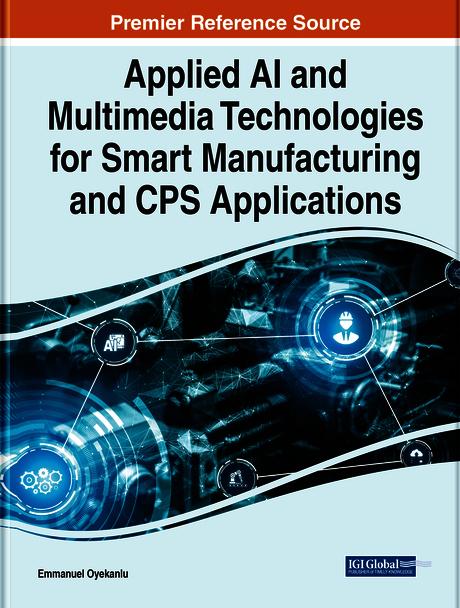 Applied AI and Multimedia Technologies for Smart Manufacturing and CPS Applications by Emmanuel Oyekanlu