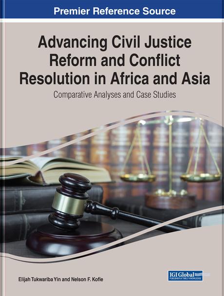 Advancing Civil Justice Reform and Conflict Resolution in Africa and Asia: Comparative Analyses and Case Studies by Elijah Tukwariba Yin, Nelson F. Kofie