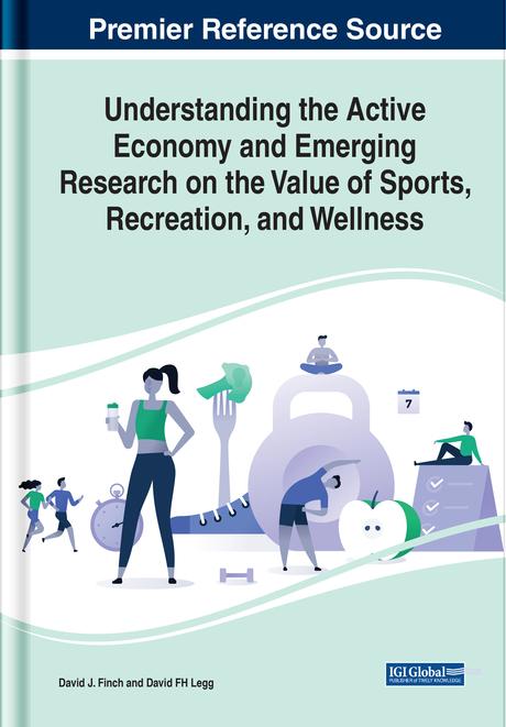 Understanding the Active Economy and Emerging Research on the Value of Sports, Recreation, and Wellness by David J. Finch, David Legg