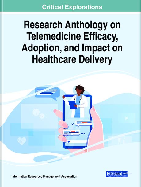 Research Anthology on Telemedicine Efficacy, Adoption, and Impact on Healthcare Delivery by Information Resources Management Association