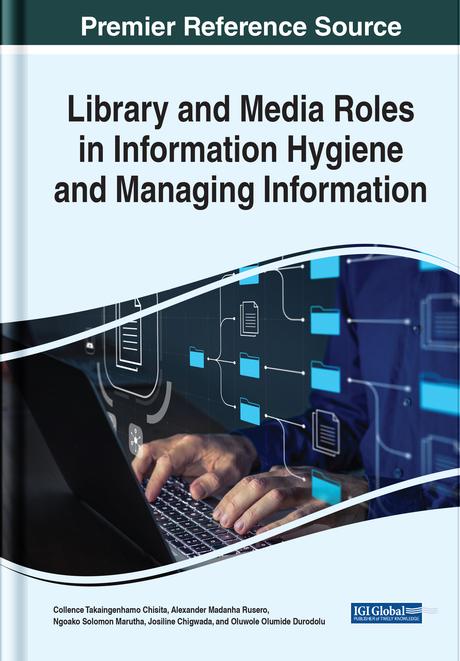 Library and Media Roles in Information Hygiene and Managing Information by Alexander Madanha Rusero, Collence Takaingenhamo Chisita, Josiline Phiri Chigwada, Ngoako Solomon Marutha, Oluwole Olumide Durodolu