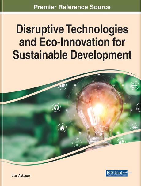 Disruptive Technologies and Eco-Innovation for Sustainable Development by Ulas Akkucuk