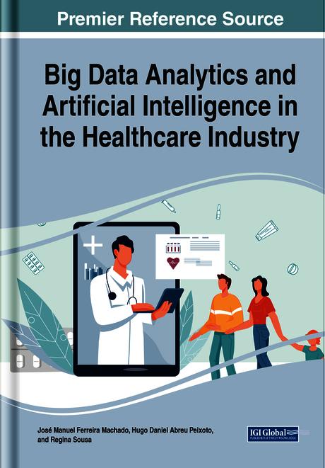 Big Data Analytics and Artificial Intelligence in the Healthcare Industry by Hugo Peixoto, José Machado, Regina Sousa