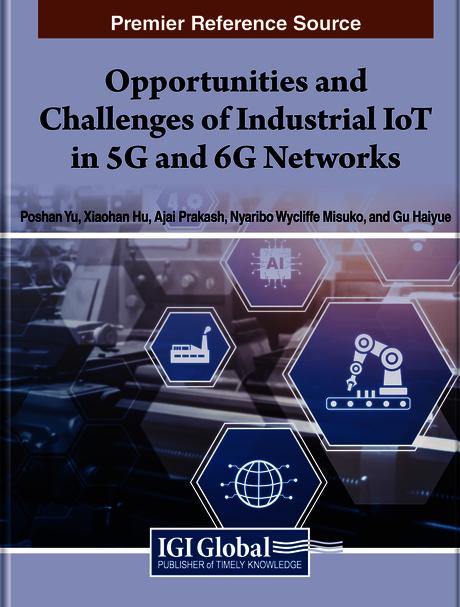 Opportunities and Challenges of Industrial IoT in 5G and 6G Networks by Ajai Prakash, Gu Haiyue, Nyaribo Wycliffe Misuko, Poshan Yu, Xiaohan Hu