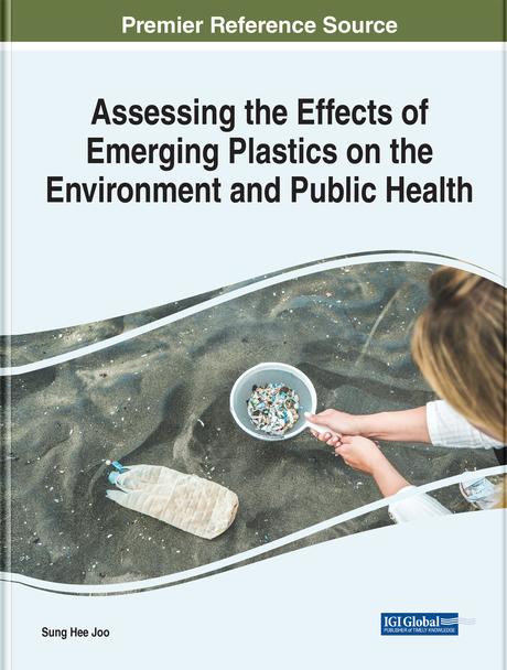 Assessing the Effects of Emerging Plastics on the Environment and Public Health by Sung Hee Joo
