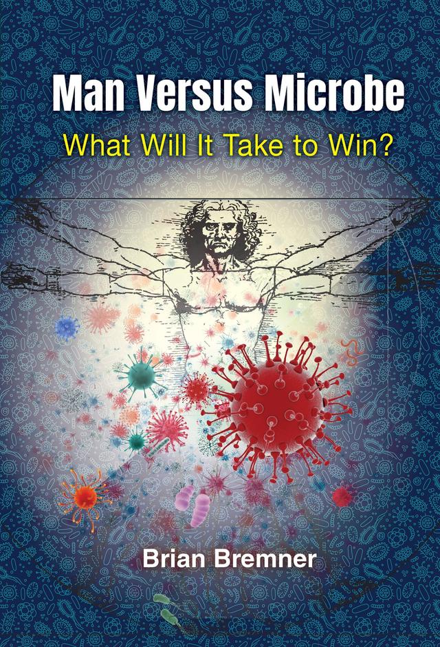 MAN VERSUS MICROBE: WHAT WILL IT TAKE TO WIN? by Brian Bremner
