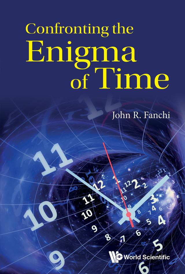 CONFRONTING THE ENIGMA OF TIME by John R Fanchi