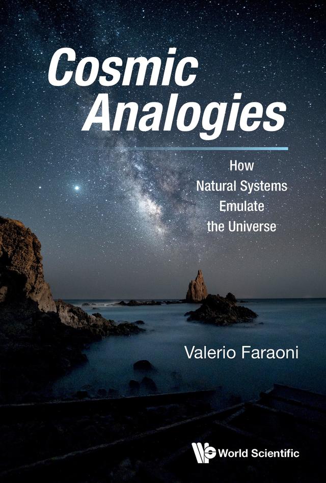 COSMIC ANALOGIES: HOW NATURAL SYSTEMS EMULATE THE UNIVERSE by Valerio Faraoni
