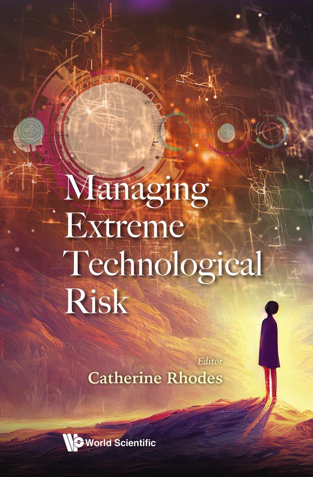MANAGING EXTREME TECHNOLOGICAL RISK by Catherine Rhodes