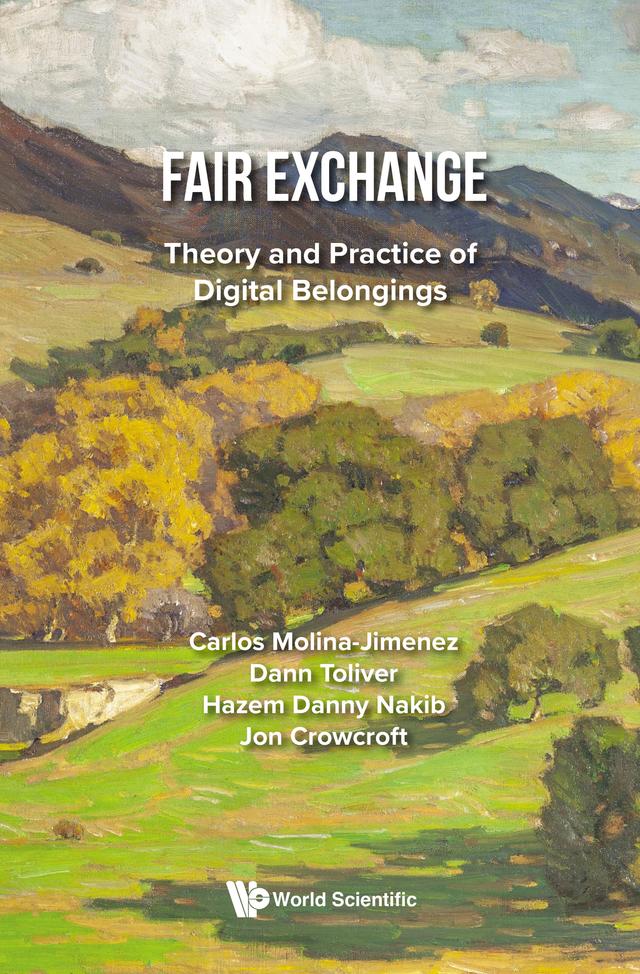 FAIR EXCHANGE: THEORY AND PRACTICE OF DIGITAL BELONGINGS by Carlos Molina-Jimenez, Dann Toliver, Hazem Danny Nakib, Jon Crowcroft