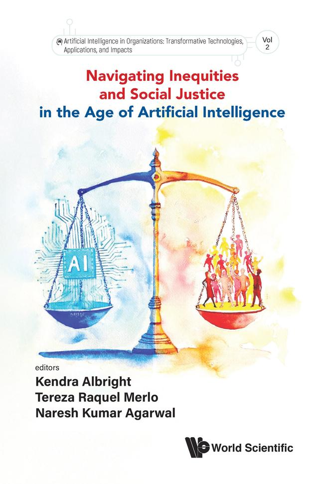NAVIGATING INEQUITIES & SOCIAL JUSTICE AGE ARTIFICIAL INTELL by Kendra Albright, Naresh Kumar Agarwal, Tereza Raquel Merlo