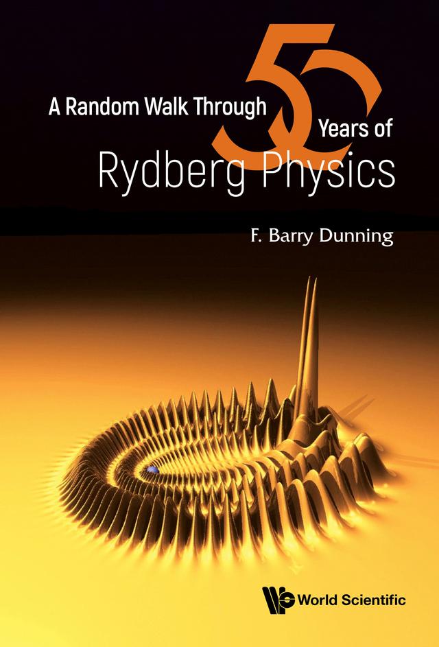 RANDOM WALK THROUGH FIFTY YEARS OF RYDBERG PHYSICS, A by F Barry Dunning