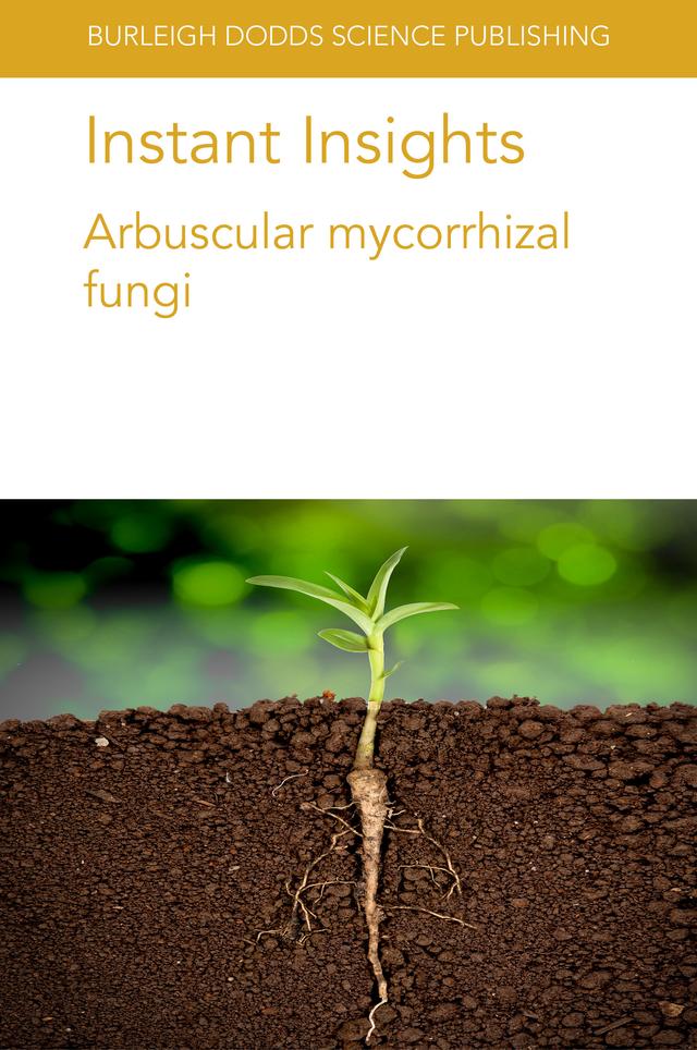 Instant Insights: Arbuscular mycorrhizal fungi by Anita Pandey, Dr Ashleigh Elliott, Dr Grace Hoysted, Dr Haiyang Zhang, Dr Jeff R. Powell, Dr Katie Field, Dr Louis Mercy, Dr Michael Bitterlich, Dr Miguel Arato, Dr Tim Daniell, Dr Tom Thirkell, Lok Man S. Palni, Prof Philipp Franken, Shipra Singh