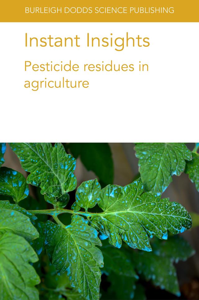 Instant Insights: Pesticide residues in agriculture by Dr Ary A. Hoffmann, Dr Davo Simplice Vodouhe, Dr Keith Tyrell, Dr Linda J. Thomson, Dr. Peter Fantke, Dr Sheila Willis, Dr Stephanie Williamson, Prof. Anthony Youdeowei