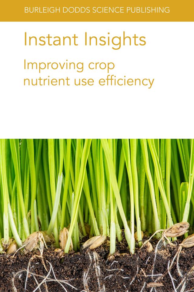 Instant Insights: Improving crop nutrient use efficiency by Dr Ajit S. Nehe, Dr Jian Jin, Dr Michelle Watt, Dr Yansheng Li, Jacques Le Gouis, Prof J. F. Angus, Prof Malcolm J. Hawkesford, Prof M. John Foulkes, Prof Ulrike Mathesius
