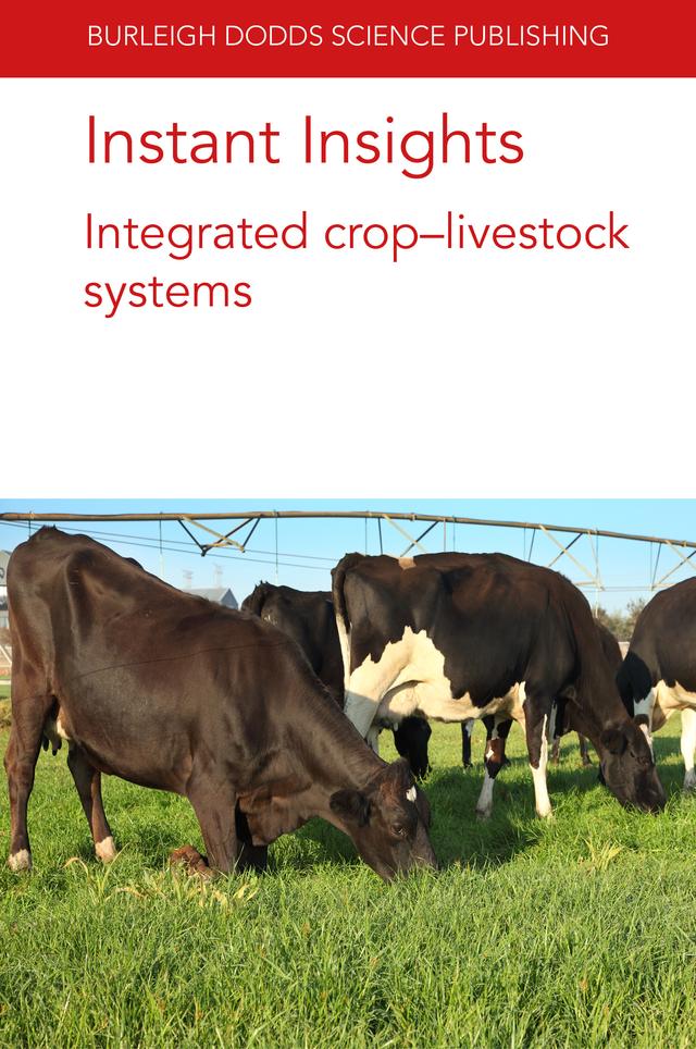 Instant Insights: Integrated crop-livestock systems by Dr Alfredo J. Escribano, Dr Ben Henderson, Dr James Hammond, Dr Jannike Wichern, Dr John N. Landers, Dr J. Ryschawy, Dr Júlio César Salton, Dr Katrien Descheemaeker, Dr Lindsay Bell, Dr Lindsay Whistance, Dr Luiz Carlos Balbino, Dr Mark van Wijk, Dr Pedro Luiz de Freitas, Dr Randall Ritzema, Dr Robélio Leandro Marchão, Dr Simon Fraval