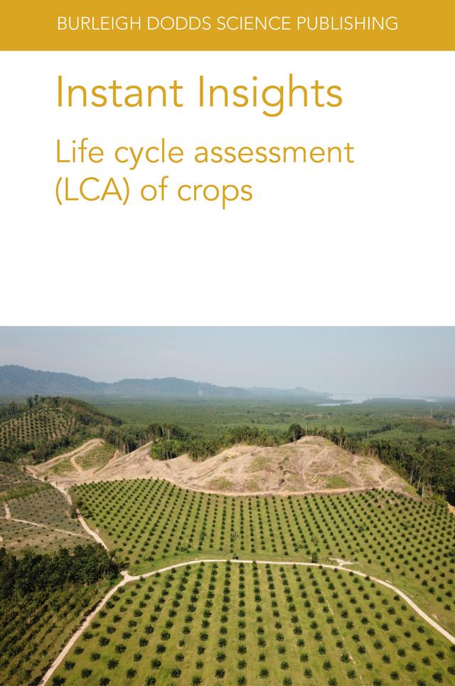 Instant Insights: Life cycle assessment (LCA) of crops by Amir Abdul-Manan, Angela Braun, Cecile Bessou, Claudine Basset-Mens, Dr. Miguel Brandão, Dr Nathan Pelletier, Dr Orane Debrune, Dr Paria Sefeedpari, Dr Sandra Payen, Dr Seyyed Hassan Pishar-Komleh, Heinz Stichnothe, Henri Vannière, Laure-Sophie Schiettecatte, Louis Bockel, Shabbir Gheewala, Yannick Biard