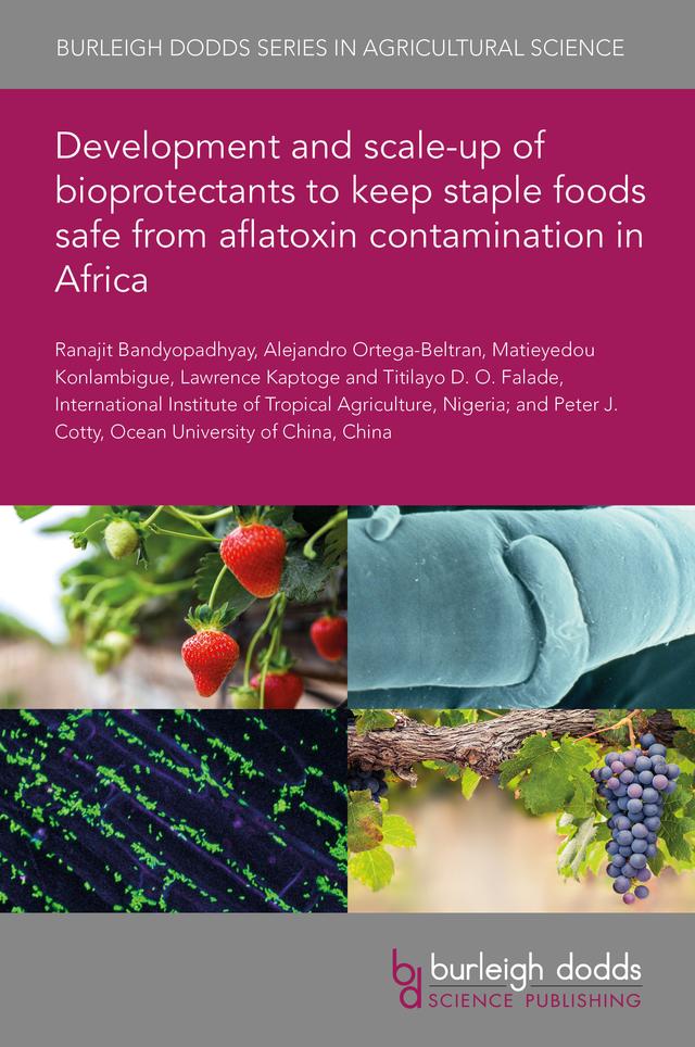 Development and scale-up of bioprotectants to keep staple foods safe from aflatoxin contamination in Africa by Dr Alejandro Ortega-Beltran, Dr Lawrence Kaptoge, Dr Matieyedou Konlambigue, Dr Peter J. Cotty, Dr Ranajit Bandyopadhyay, Dr Titilayo D. O. Falade