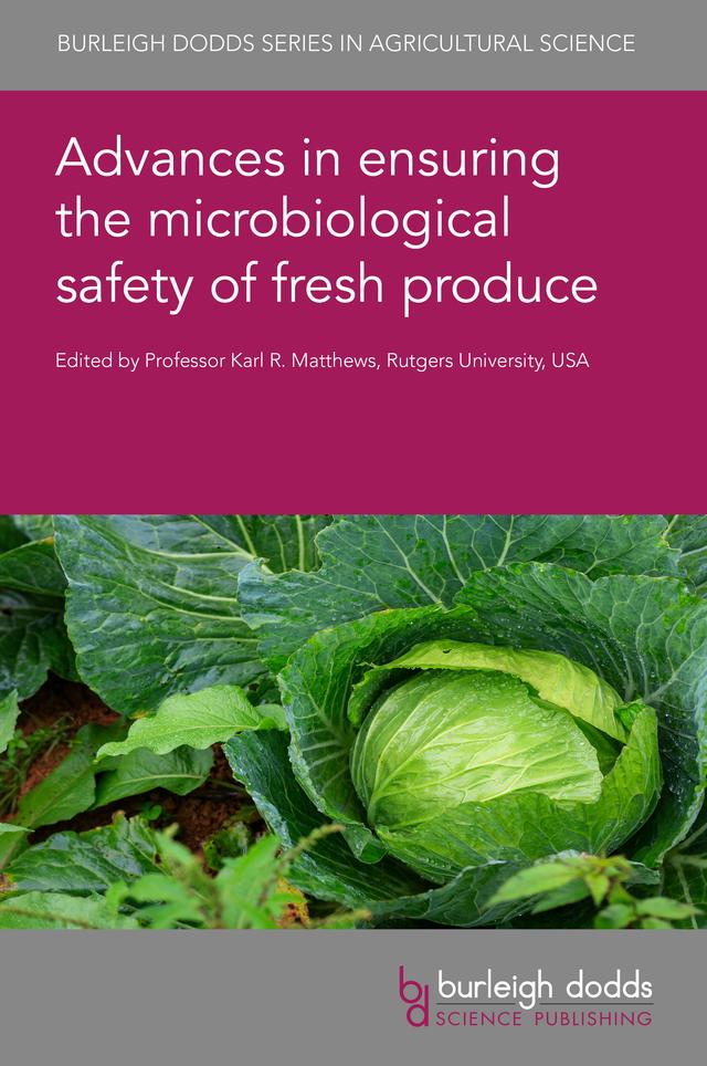 Advances in ensuring the microbiological safety of fresh produce by Dr Alexis Omar, Dr Elizabeth A. Bihn, Dr Gabriela Maria Olmedo, Dr Jan M. Soon-Sinclair, Dr Jinhe Bai, Dr Kaitlyn Casulli, Dr Kannappan Arunachalam, Dr Lara Jane Warriner, Dr Mahdiyeh Hasani, Dr Manan Sharma, Dr Marina Girbal, Dr Matt Igo, Dr Melissa Kavanaugh, Dr Panagiotis N. Skandamis, Dr Shingai P. Nyarugwe, Dr Shirley A. Micallef, Dr Silvia Vanessa Camacho Martinez, Dr Thomas P. Saunders, Dr Xinyi Zhou, Dr Xiuxiu Sun, Prof Carol Ann Wallace, Prof Chunlei Shi, Prof Donald W. Schaffner, Professor Karl R. Matthews, Prof Jennifer Quinlan, Prof Kalmia E. Kniel, Prof Keith Warriner, Prof Wei Zhang