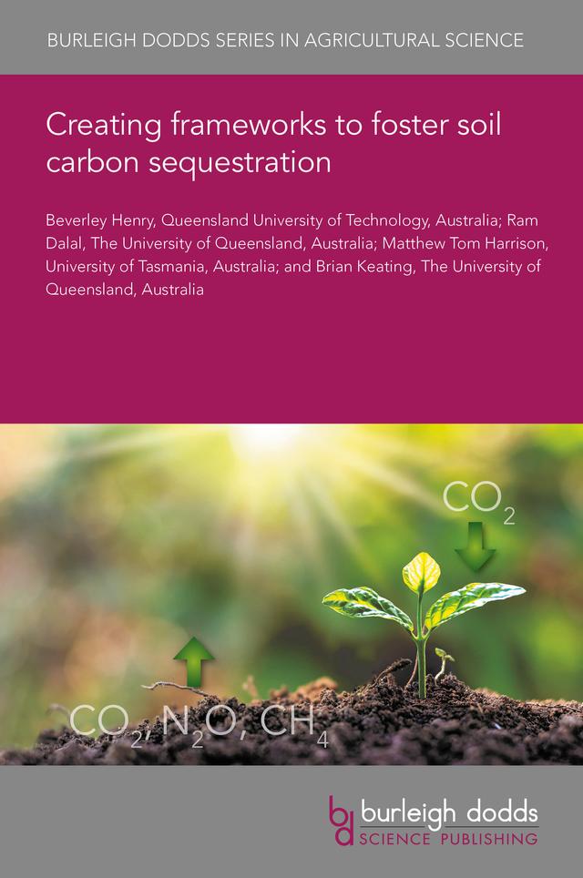 Creating frameworks to foster soil carbon sequestration by Dr Beverley Henry, Dr Brian Keating, Dr Matthew Tom Harrison, Dr Ram Dalal