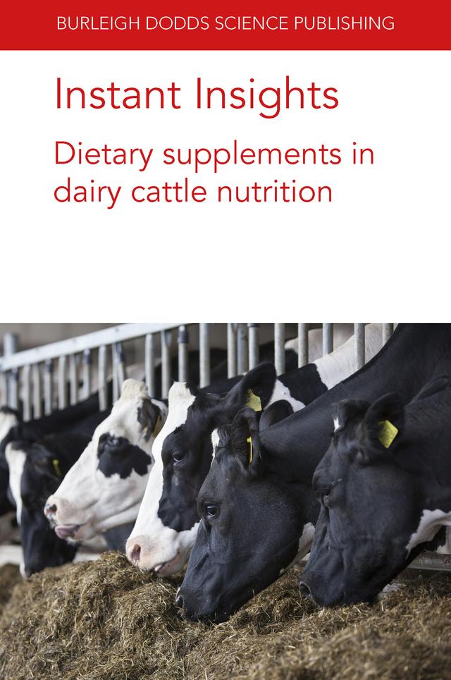 Instant Insights: Dietary supplements in dairy cattle nutrition by C. Jamie Newbold, Dr Alejandro Belanche, Dr David R. Yáñez-Ruiz, Dr Deepak Pandey, Dr Frederique Chaucheyras-Durand, Dr Geir Næss, Dr Hanne Hansen, Dr Lysiane Dunière, Dr Margarita Novoa-Garrido, Dr Mette Olaf Nielsen, Dr Prabhat Khanal, Dr Viswanath Kiron, Morteza Mansouryar, Prof Sung Woo Kim
