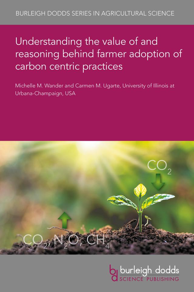 Understanding the value of and reasoning behind farmer adoption of carbon centric practices by Dr Carmen M. Ugarte, Professor Michelle M. Wander