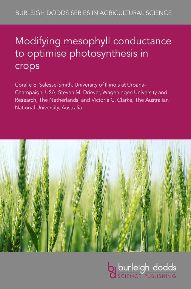 Modifying mesophyll conductance to optimise photosynthesis in crops by Dr Coralie E. Salesse-Smith, Dr Steven M. Driever, Dr Victoria C. Clarke