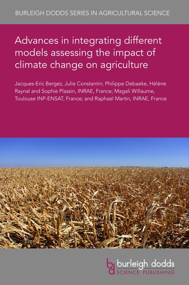 Advances in integrating different models assessing the impact of climate change on agriculture by Dr Hélène Raynal, Dr Jacques-Eric Bergez, Dr Julie Constantin, Dr Magali Willaume, Dr Philippe Debaeke, Dr Raphael Martin, Dr Sophie Plassin