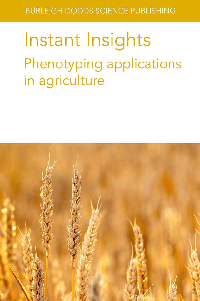 Instant Insights: Phenotyping applications in agriculture by Dr Aurélie Charrier, Dr David Rousseau, Dr Eri Hayashi, Dr Jack Christopher, Dr José L. Araus, Dr Laurence Le Corre, Dr Pejman Rasti, Dr Roland Pieruschka, Dr Sherif Hamdy, Dr Thomas Vatter, Prof Ulrich Schurr