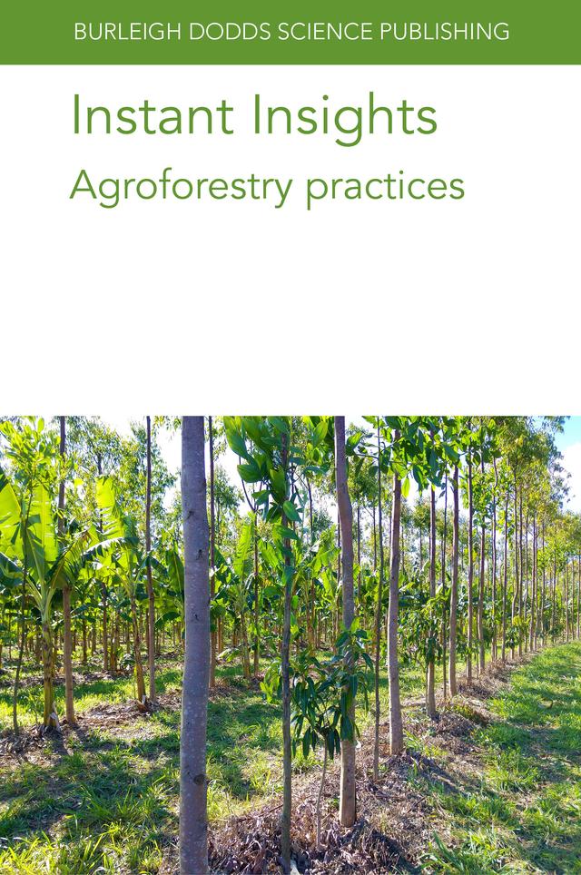 Instant Insights: Agroforestry practices by Dr A.-C. Rönnberg-Wästljung, Dr Alfredo J. Escribano, Dr A. Rigueiro-Rodríguez, Dr A. Schnürer, Dr D. Arias Martínez, Dr F. J. Rodríguez-Rigueiro, Dr J. A. Ohlsson, Dr J. J. Santiago-Freijanes, Dr J. Ryschawy, Dr Kent G. Apostol, Dr Lindsay Whistance, Dr Lydie Dufour, Dr M. Sandgren, Dr N. Ferreiro-Domínguez, Dr P.-A. Hansson, Dr Samuel C. Allen, Dr Shibu Jose, Gary Wyatt, Prof. Diomy S. Zamora, Professor Anastasia Pantera, Professor María Rosa Mosquera-Losada, Prof. M. Weih, Various authors