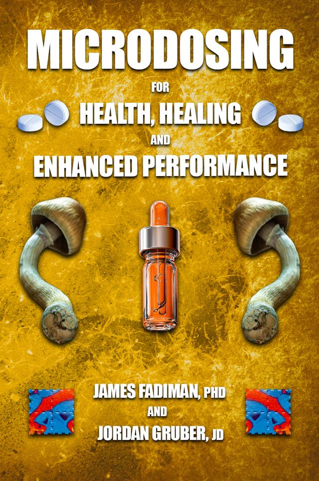 Microdosing for Health, Healing, and Enhanced Performance by James Fadiman, Jordan Gruber