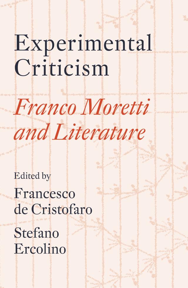 Experimental Criticism by Andrea Miconi, Enrica Villari, Federico Bertoni, Francesco de Cristofaro, Francesco Fiorentino, Françoise Lavocat, Franco Moretti, Gisèle Sapiro, Giuseppe Episcopo, Guido Mazzoni, Jérôme David, Mads Rosendahl Thomsen, Patricia McManus, Richard Braude, Stefano Ercolino