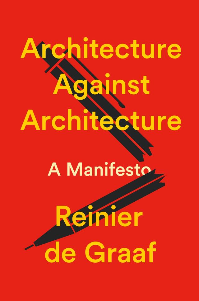 Architecture Against Architecture by Reinier De Graaf