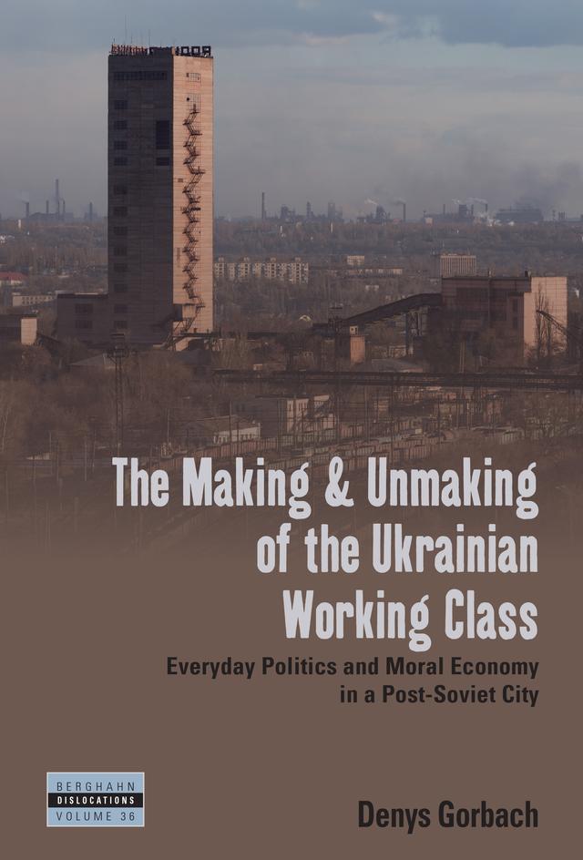 The Making and Unmaking of the Ukrainian Working Class by Denys Gorbach
