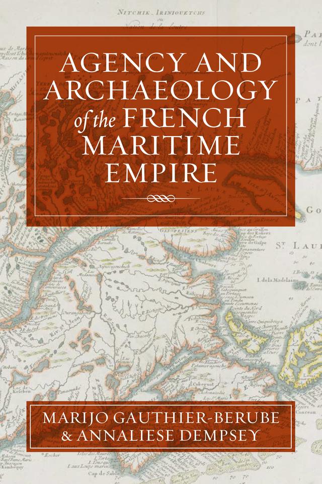 Agency and Archaeology of the French Maritime Empire by Annaliese Dempsey, Marijo Gauthier-Bérubé