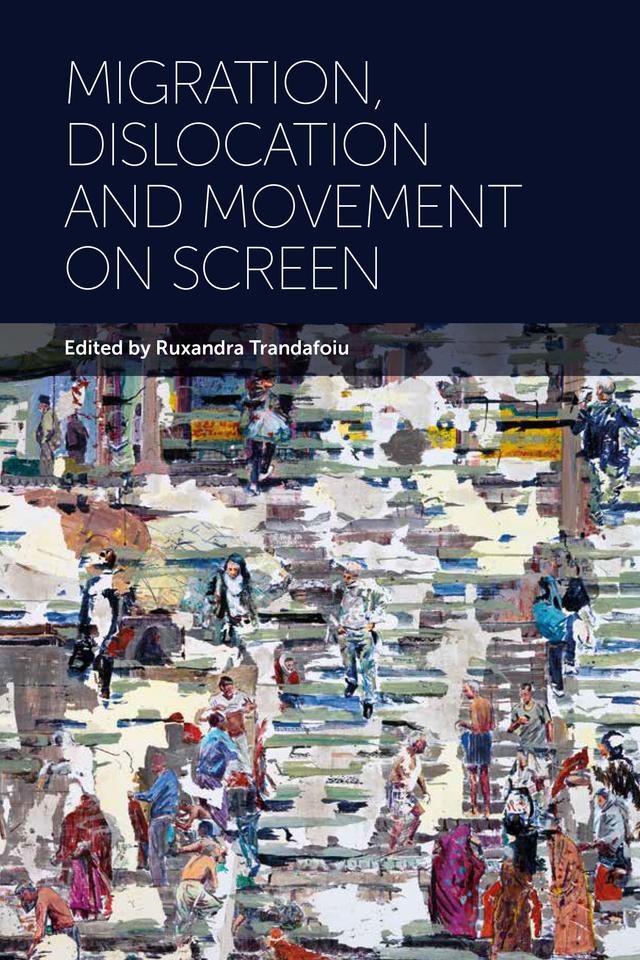 Migration, Dislocation and Movement on Screen by Ruxandra Trandafoiu