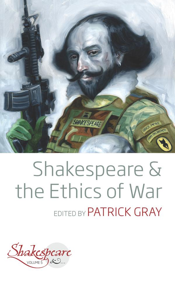 Shakespeare and the Ethics of War by Patrick Gray
