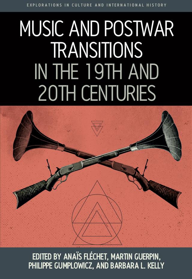 Music and Postwar Transitions in the 19th and 20th Centuries by Anaïs Fléchet, Barbara L. Kelly, Martin Guerpin, Philippe Gumplowicz