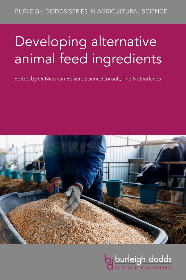 Developing alternative animal feed ingredients by Dr Anton van den Brink, Dr Dawn Scholey, Dr Elijah Kiarie, Dr Elizabeth Hines, Dr Greg Thoma, Dr Helen Onyeaka, Dr Huawei Su, Dr In Ho Kim, Dr Katerina Theodoridou, Dr Marc Bauer, Dr Maria Hayes, Dr Marie-Caroline Lecrenier, Dr Nico van Belzen, Dr Ratchaneewan Khiaosa-ard, Dr Scott R. Beyer, Dr Valeria Caltzontzin-Rabell, Dr Vincenzo Tufarelli, Dr Warren Rusche, Ms Clodagh Weingart, Professor Emeritus Stephen Boyle, Professor Emily Burton, Professor Gerald C. Shurson, Professor Øystein Sæle, Professor Zhengzia Dou