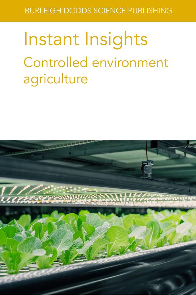 Instant Insights: Controlled environment agriculture by Dr Francesco Orsini, Dr James E. Faust, Dr Josef Tanny, Dr Michael Martin, Dr Paul Kusuma, Dr Ying Liu, Professor Leo F. M. Marcelis, Prof Nazim S. Gruda, Various authors