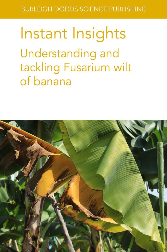 Instant Insights: Understanding and tackling Fusarium wilt of banana by Dan Koeppel, Dr Claudia Fortes Ferreira, Dr Edson Amorim, Dr Einar Martínez de la Parte, Dr Fernando García-Bastidas, Dr Fernando Haddad, Dr Luis Pérez-Vicente, Dr Manassés dos Santos Silva, Dr Vanusia Batista de Oliveira Amorim, Janay Almeida dos Santos Serejo, Prof André Drenth, Prof Eli Khayat, Prof Gert H. J. Kema, Various authors