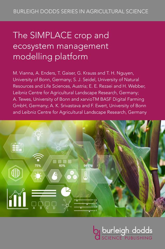 The SIMPLACE crop and ecosystem management modelling platform by Dr A. Enders, Dr A. K. Srivastava, Dr A. Tewes, Dr E. E. Rezaei, Dr G. Krauss, Dr H. Webber, Dr M. Vianna, Dr S. J. Seidel, Dr T. Gaiser, Dr T. H. Nguyen, Professor Frank Ewert