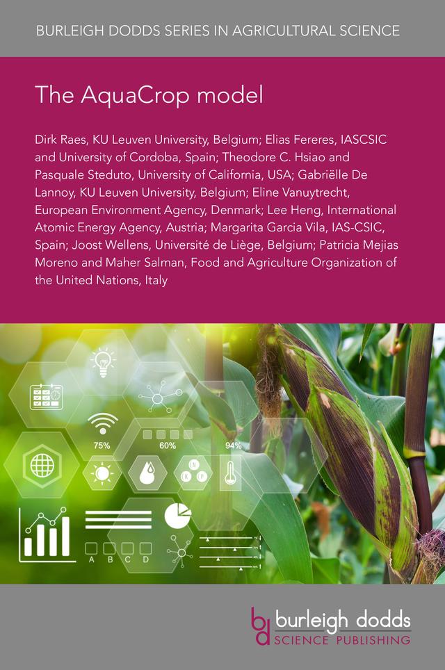 The AquaCrop model by Dr Elias Fereres, Dr Eline Vanuytrecht, Dr Gabriëlle De Lannoy, Dr Joost Wellens, Dr Lee Heng, Dr Maher Salman, Dr Margarita Garcia Vila, Dr Pasquale Steduto, Dr Patricia Mejias Moreno, Dr Theodore C. Hsiao, Emeritus Professor Dirk Raes