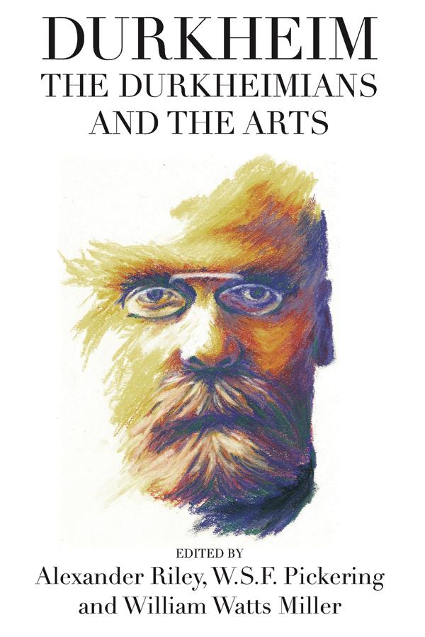 Durkheim, the Durkheimians, and the Arts by Alexander Tristan Riley, <a>W. S. F. Pickering </a>, William Watts Miller