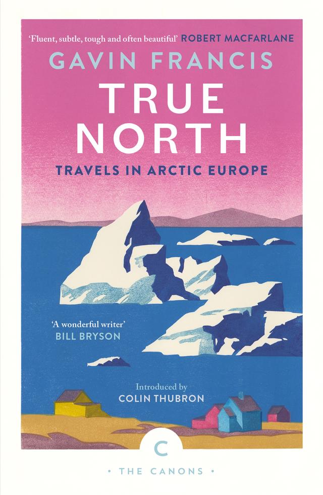 True North: Travels in Arctic Europe by Colin Thubron, Gavin Francis