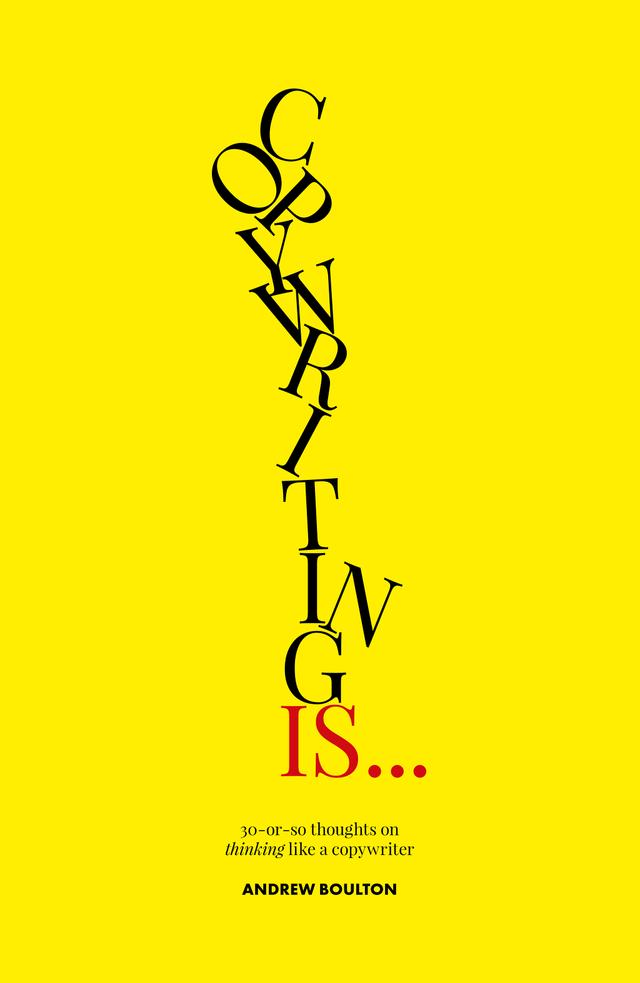 Copywriting Is… by Andrew Boulton, Giles Edwards